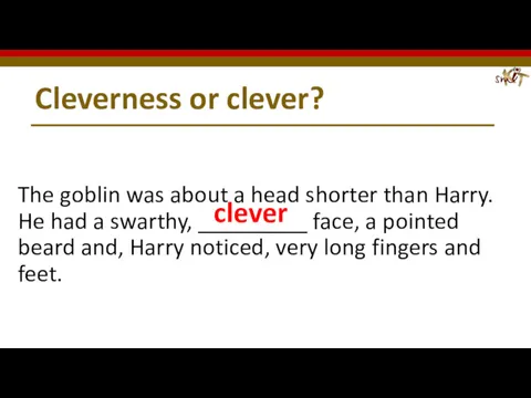 Cleverness or clever? The goblin was about a head shorter