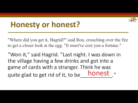 Honesty or honest? "Won it," said Hagrid. "Last night. I