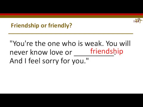 Friendship or friendly? "You're the one who is weak. You