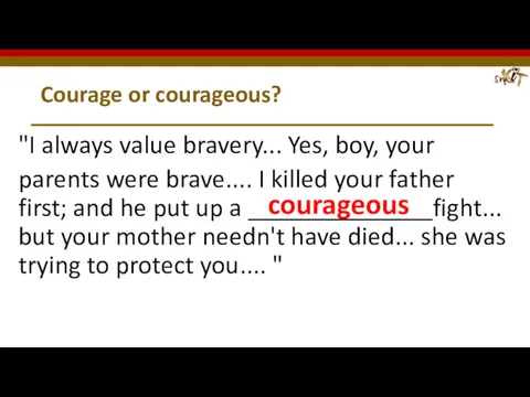 Courage or courageous? "I always value bravery... Yes, boy, your