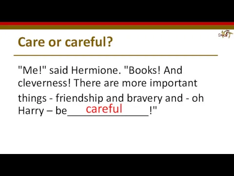 Care or careful? "Me!" said Hermione. "Books! And cleverness! There