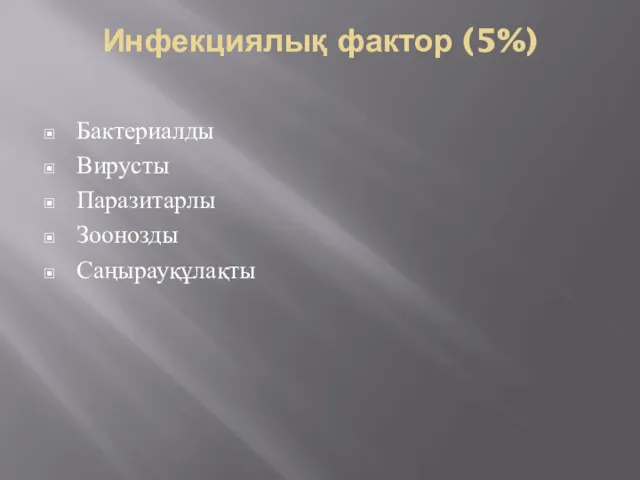 Инфекциялық фактор (5%) Бактериалды Вирусты Паразитарлы Зоонозды Саңырауқұлақты