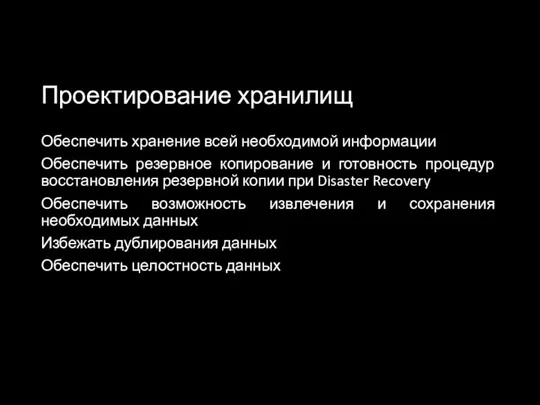 Проектирование хранилищ Обеспечить хранение всей необходимой информации Обеспечить резервное копирование