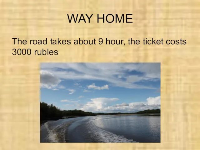 WAY HOME The road takes about 9 hour, the ticket costs 3000 rubles
