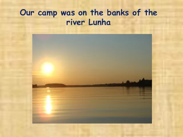 Our camp was on the banks of the river Lunha