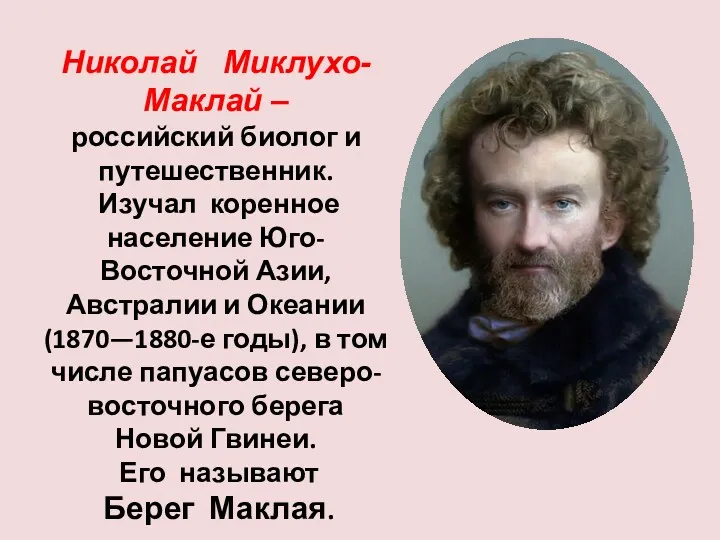 Николай Миклухо-Маклай – российский биолог и путешественник. Изучал коренное население