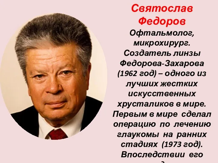 Святослав Федоров Офтальмолог, микрохирург. Создатель линзы Федорова-Захарова (1962 год) –
