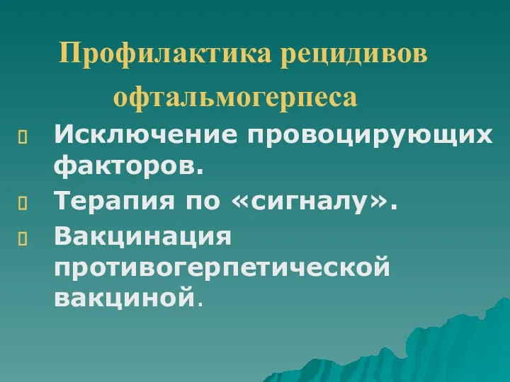 Профилактика рецидивов офтальмогерпеса Исключение провоцирующих факторов. Терапия по «сигналу». Вакцинация противогерпетической вакциной.