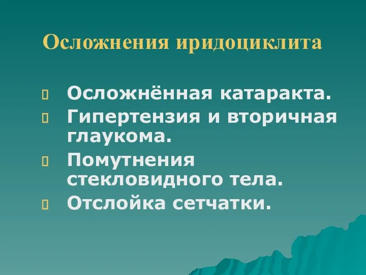 Осложнения иридоциклита Осложнённая катаракта. Гипертензия и вторичная глаукома. Помутнения стекловидного тела. Отслойка сетчатки.