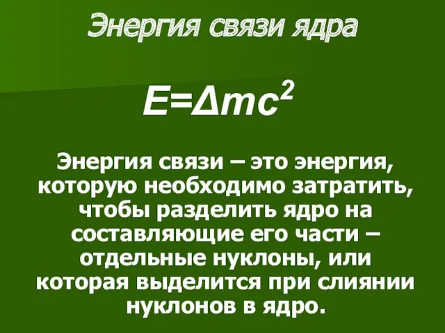 Энергия связи ядра E=Δmc2 Энергия связи – это энергия, которую