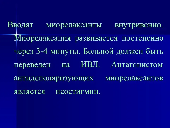 Вводят миорелаксанты внутривенно. Миорелаксация развивается постепенно через 3-4 минуты. Больной