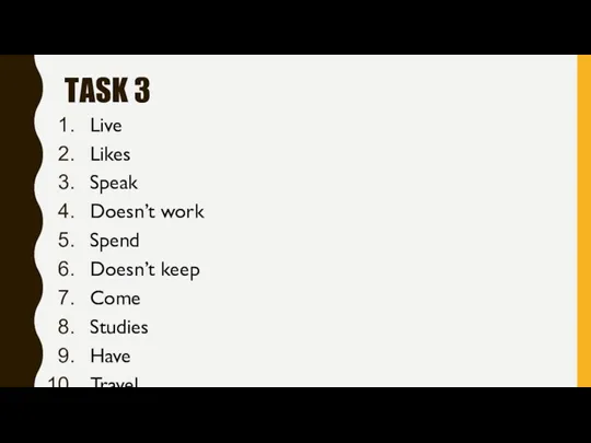 TASK 3 Live Likes Speak Doesn’t work Spend Doesn’t keep