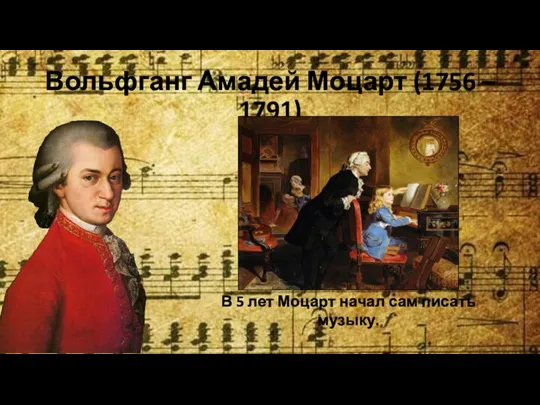 Вольфганг Амадей Моцарт (1756 – 1791) В 5 лет Моцарт начал сам писать музыку.