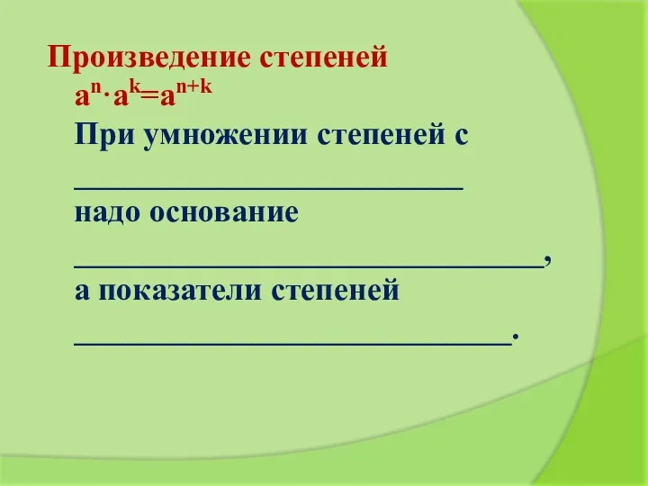 Произведение степеней an·ak=an+k При умножении степеней с ________________________ надо основание _____________________________, а показатели степеней ___________________________.