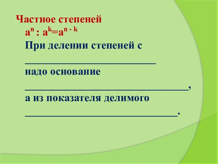 Частное степеней an : ak=an - k При делении степеней