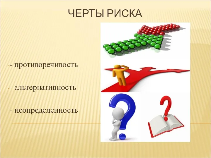 ЧЕРТЫ РИСКА - противоречивость - альтернативность - неопределенность