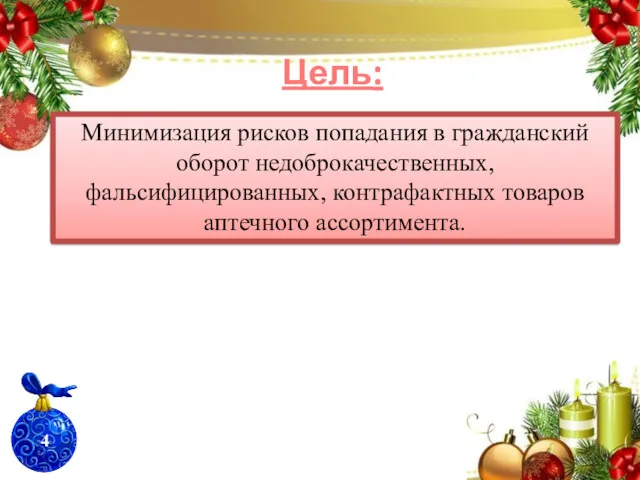 Цель: Минимизация рисков попадания в гражданский оборот недоброкачественных, фальсифицированных, контрафактных товаров аптечного ассортимента. 4