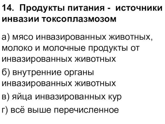 14. Продукты питания - источники инвазии токсоплазмозом а) мясо инвазированных