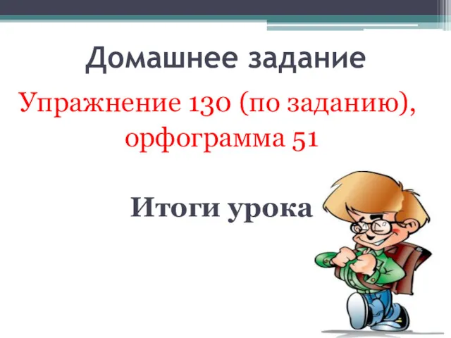 Домашнее задание Упражнение 130 (по заданию), орфограмма 51 Итоги урока