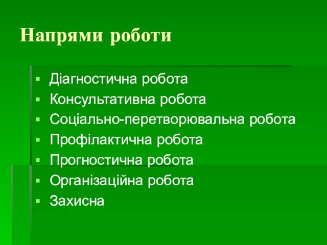 Напрями роботи Діагностична робота Консультативна робота Соціально-перетворювальна робота Профілактична робота Прогностична робота Організаційна робота Захисна