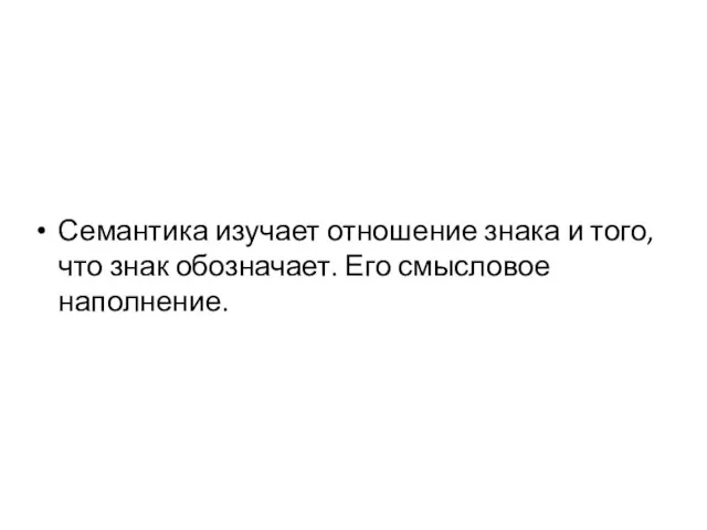 Семантика изучает отношение знака и того, что знак обозначает. Его смысловое наполнение.