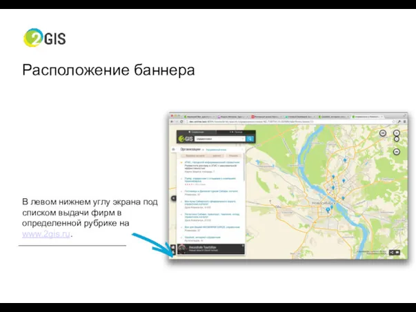 В левом нижнем углу экрана под списком выдачи фирм в определенной рубрике на www.2gis.ru. Расположение баннера