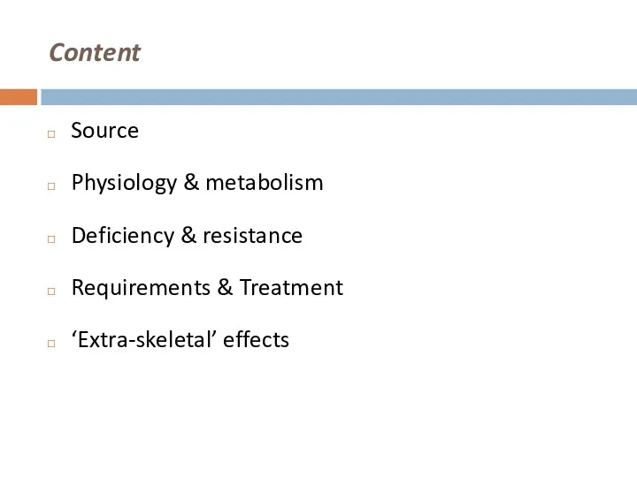 Content Source Physiology & metabolism Deficiency & resistance Requirements & Treatment ‘Extra-skeletal’ effects