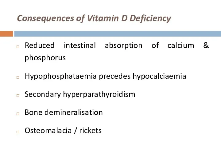 Consequences of Vitamin D Deficiency Reduced intestinal absorption of calcium