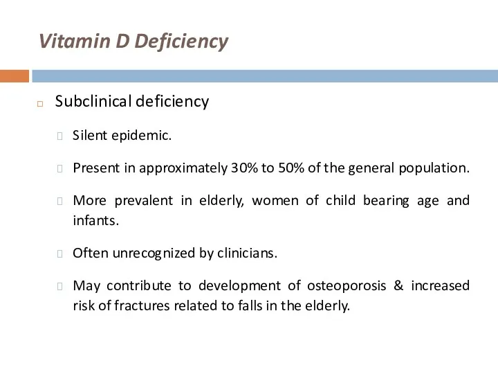 Vitamin D Deficiency Subclinical deficiency Silent epidemic. Present in approximately