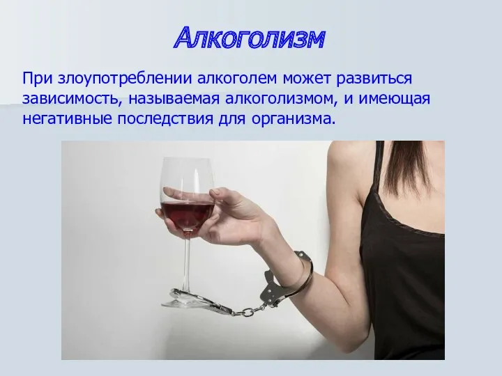 Алкоголизм При злоупотреблении алкоголем может развиться зависимость, называемая алкоголизмом, и имеющая негативные последствия для организма.