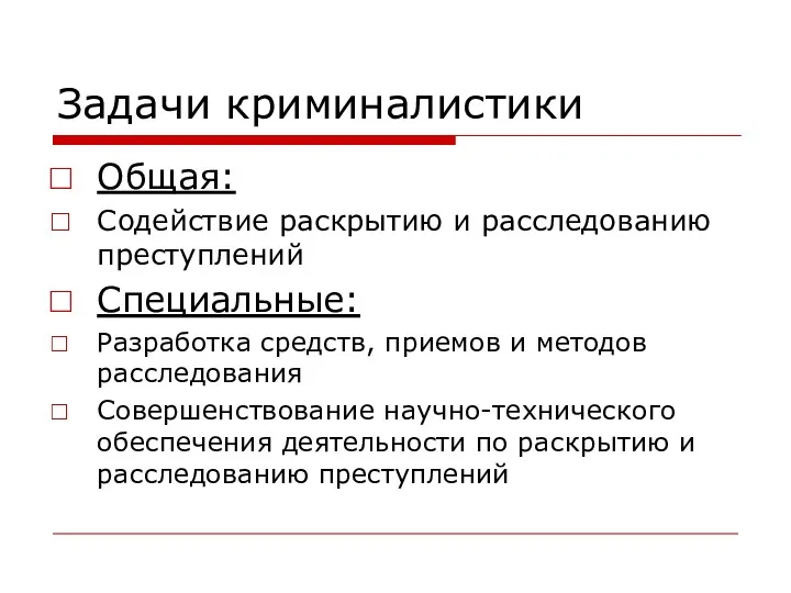 Задачи криминалистики Общая: Содействие раскрытию и расследованию преступлений Специальные: Разработка средств, приемов и