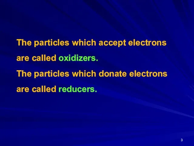 The particles which accept electrons are called oxidizers. The particles which donate electrons are called reducers.