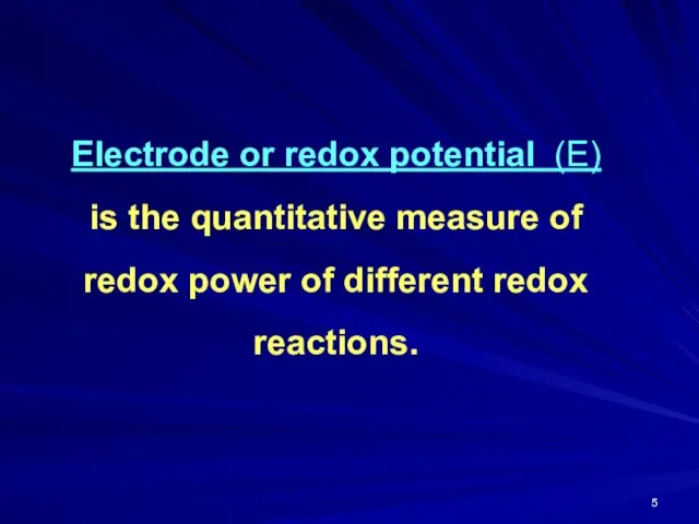 Electrode or redox potential (E) is the quantitative measure of redox power of different redox reactions.