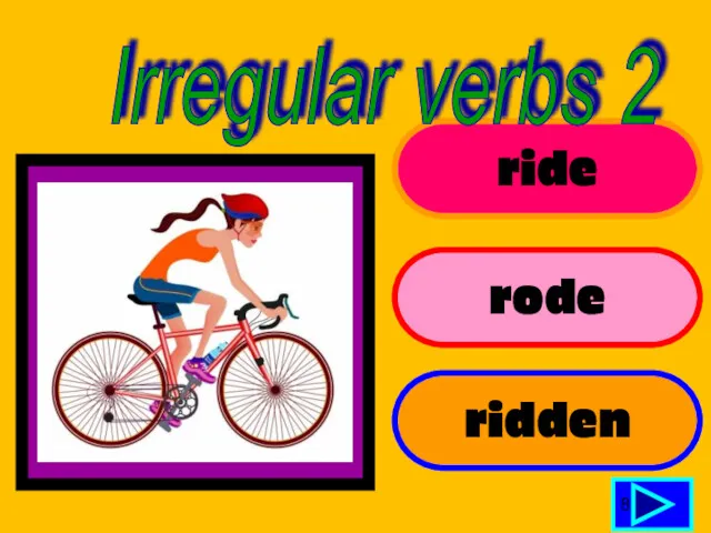 ride rode ridden 8 Irregular verbs 2