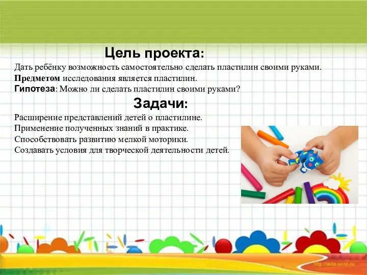 Цель проекта: Дать ребёнку возможность самостоятельно сделать пластилин своими руками.