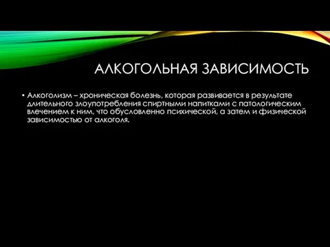 АЛКОГОЛЬНАЯ ЗАВИСИМОСТЬ Алкоголизм – хроническая болезнь, которая развивается в результате