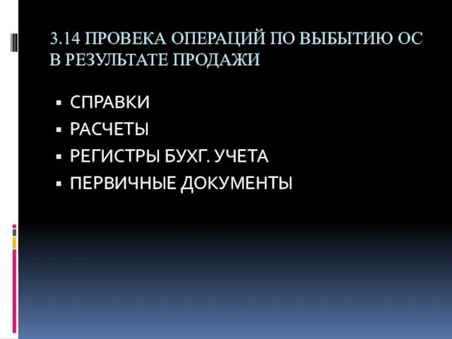 3.14 ПРОВЕКА ОПЕРАЦИЙ ПО ВЫБЫТИЮ ОС В РЕЗУЛЬТАТЕ ПРОДАЖИ СПРАВКИ РАСЧЕТЫ РЕГИСТРЫ БУХГ. УЧЕТА ПЕРВИЧНЫЕ ДОКУМЕНТЫ