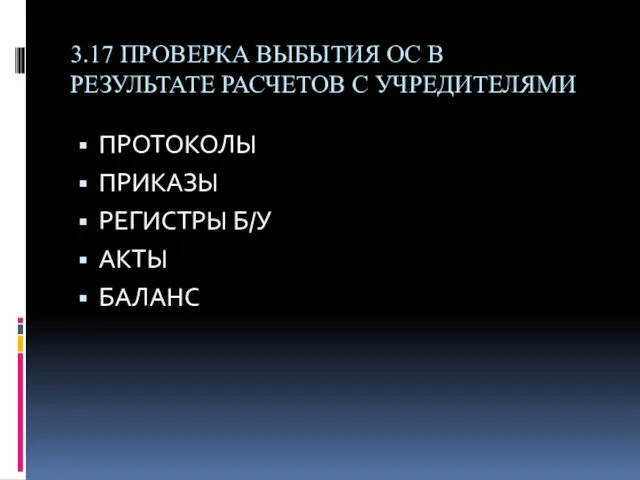 3.17 ПРОВЕРКА ВЫБЫТИЯ ОС В РЕЗУЛЬТАТЕ РАСЧЕТОВ С УЧРЕДИТЕЛЯМИ ПРОТОКОЛЫ ПРИКАЗЫ РЕГИСТРЫ Б/У АКТЫ БАЛАНС