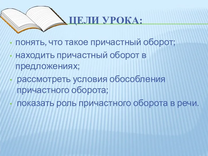 ЦЕЛИ УРОКА: понять, что такое причастный оборот; находить причастный оборот