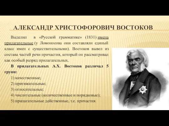 АЛЕКСАНДР ХРИСТОФОРОВИЧ ВОСТОКОВ Выделил в «Русской грамматике» (1831) имена прилагательные