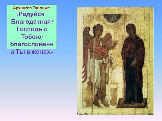 Архангел Гавриил: «Радуйся , Благодатная! Господь с Тобою; благословенна Ты в женах»