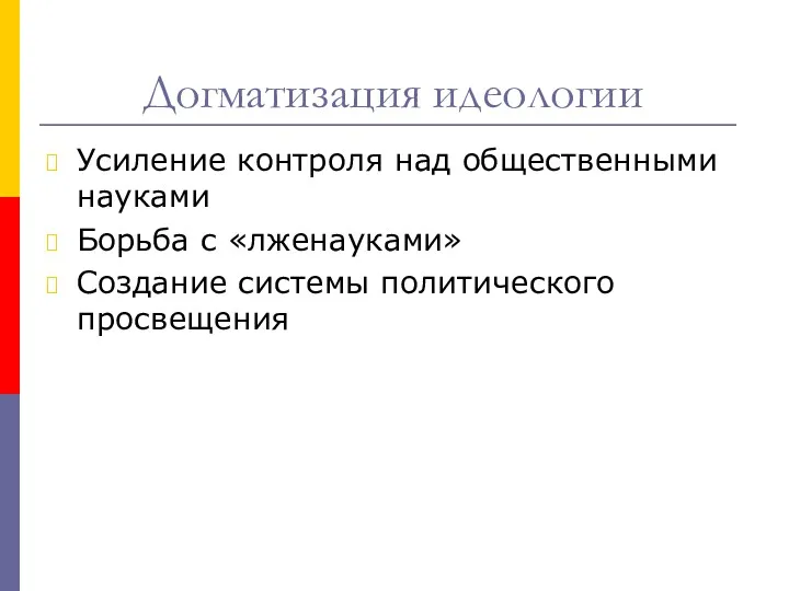 Догматизация идеологии Усиление контроля над общественными науками Борьба с «лженауками» Создание системы политического просвещения