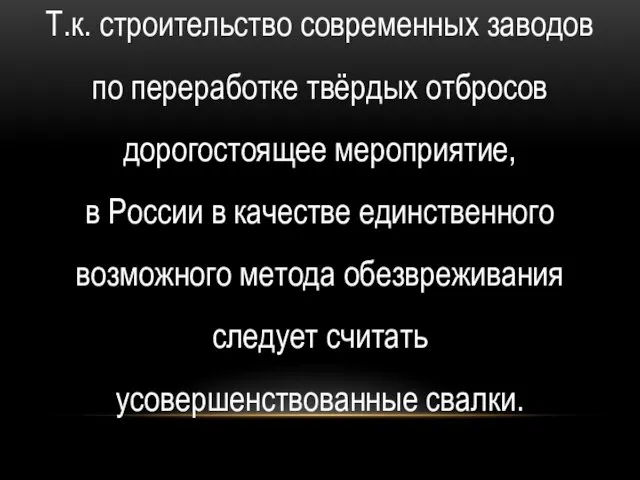 Т.к. строительство современных заводов по переработке твёрдых отбросов дорогостоящее мероприятие,