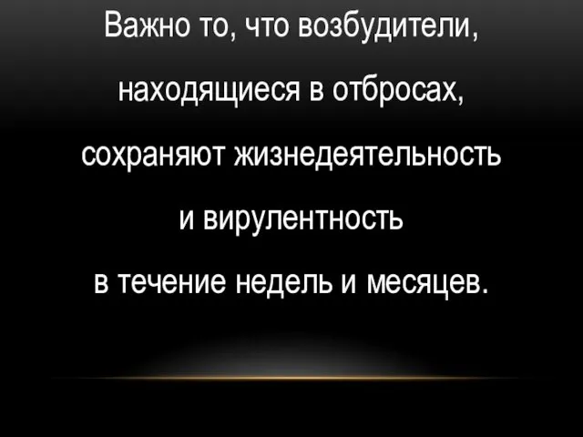 Важно то, что возбудители, находящиеся в отбросах, сохраняют жизнедеятельность и вирулентность в течение недель и месяцев.