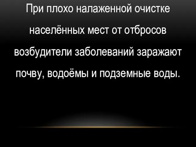 При плохо налаженной очистке населённых мест от отбросов возбудители заболеваний заражают почву, водоёмы и подземные воды.