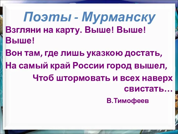 Поэты - Мурманску Взгляни на карту. Выше! Выше! Выше! Вон