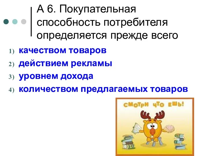 А 6. Покупательная способность потребителя определяется прежде всего качеством товаров