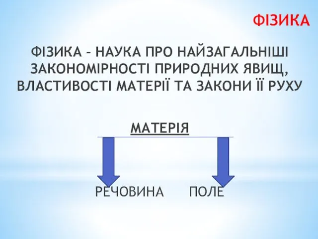 ФІЗИКА ФІЗИКА – НАУКА ПРО НАЙЗАГАЛЬНІШІ ЗАКОНОМІРНОСТІ ПРИРОДНИХ ЯВИЩ, ВЛАСТИВОСТІ