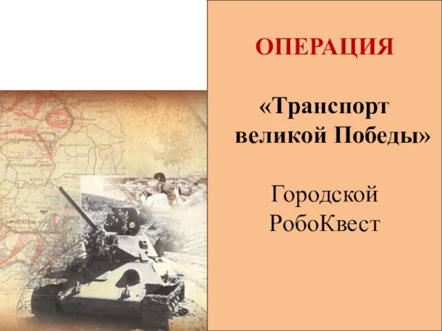 ОПЕРАЦИЯ «Транспорт великой Победы» Городской РобоКвест