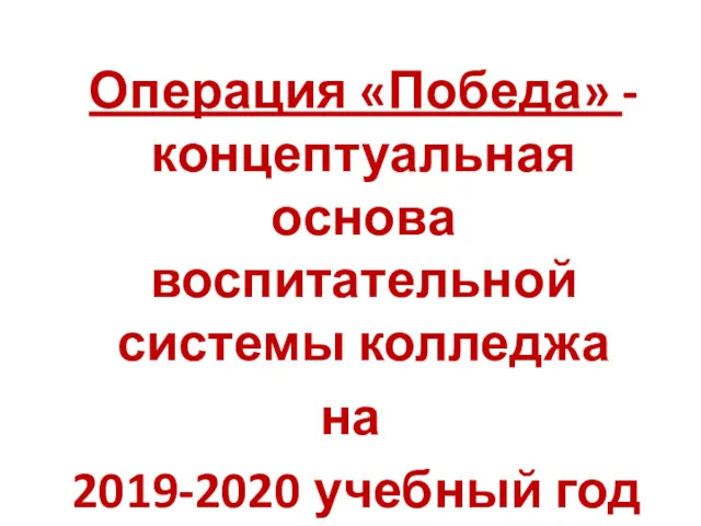 Операция «Победа» - концептуальная основа воспитательной системы колледжа на 2019-2020 учебный год